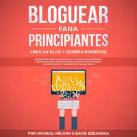 Bloguear Para Principiantes, Crea un Blog y Genera Ingresos: Los Mejores Métodos de Escritura y Marketing que Necesitas; Obtén Ganancias Como Bloguero Haciendo Dinero, Creando Ingresos Pasivos y Teniendo Éxito Ahora Mismo. Audiobook by David Ezeanaka