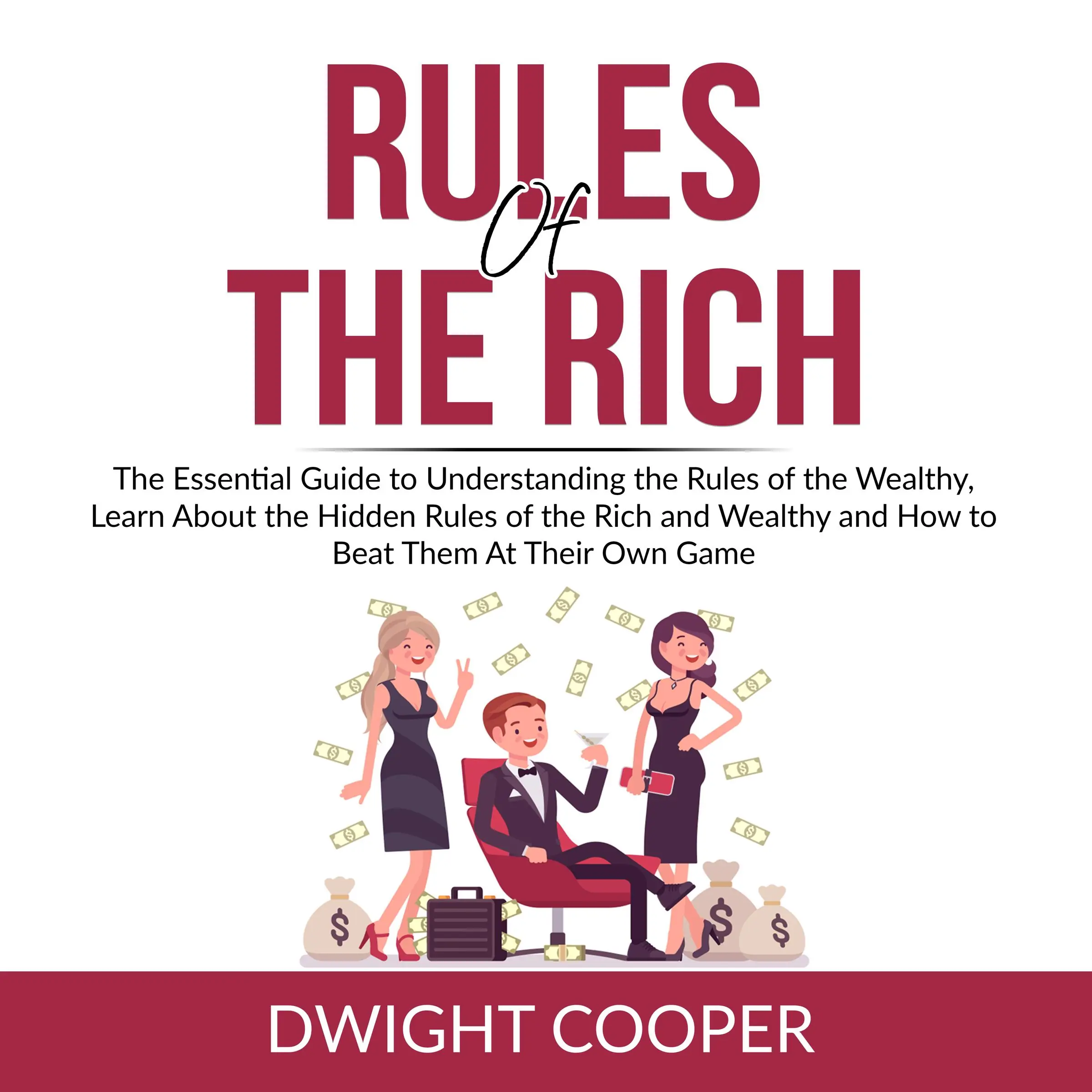 Rules of the Rich: The Essential Guide to Understanding the Rules of the Wealthy, Learn About the Hidden Rules of the Rich and Wealthy and How to Beat Them At Their Own Game by Dwight Cooper