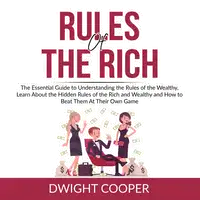 Rules of the Rich: The Essential Guide to Understanding the Rules of the Wealthy, Learn About the Hidden Rules of the Rich and Wealthy and How to Beat Them At Their Own Game Audiobook by Dwight Cooper