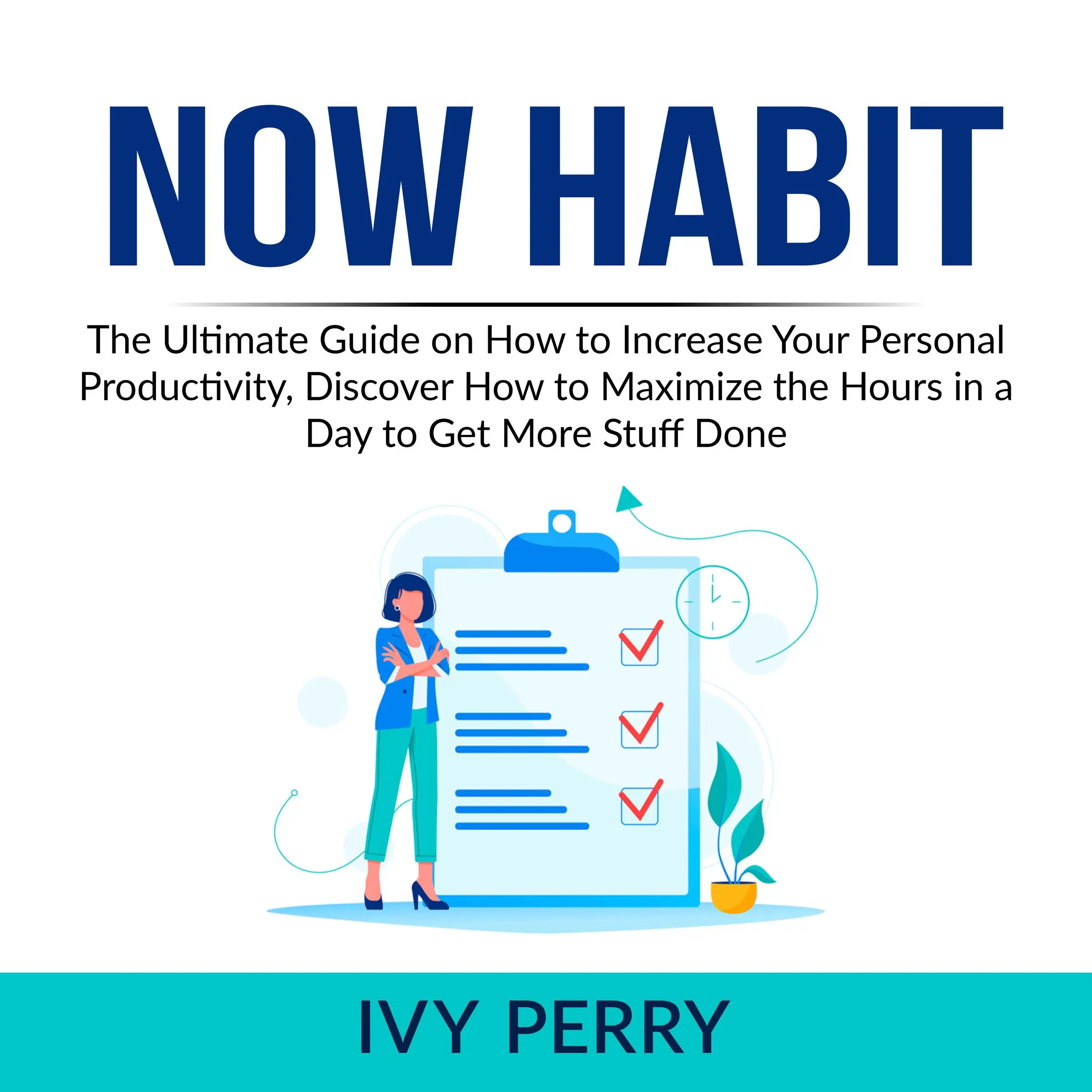 Now Habit: The Ultimate Guide on How to Increase Your Personal Productivity, Discover How to Maximize the Hours in a Day to Get More Stuff Done Audiobook by Ivy Perry