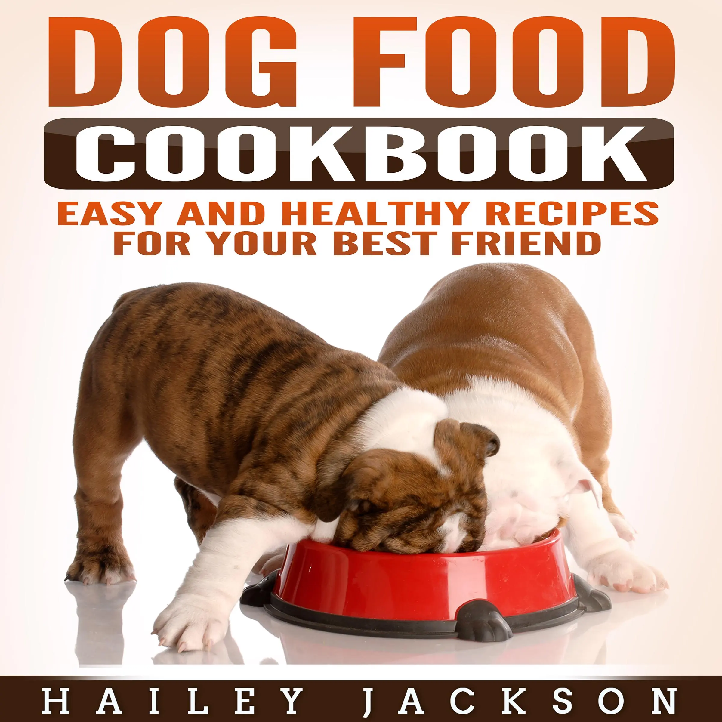 Dog Food Cookbook: Easy and Healthy Recipes for Your Best Friend by Hailey Jackson