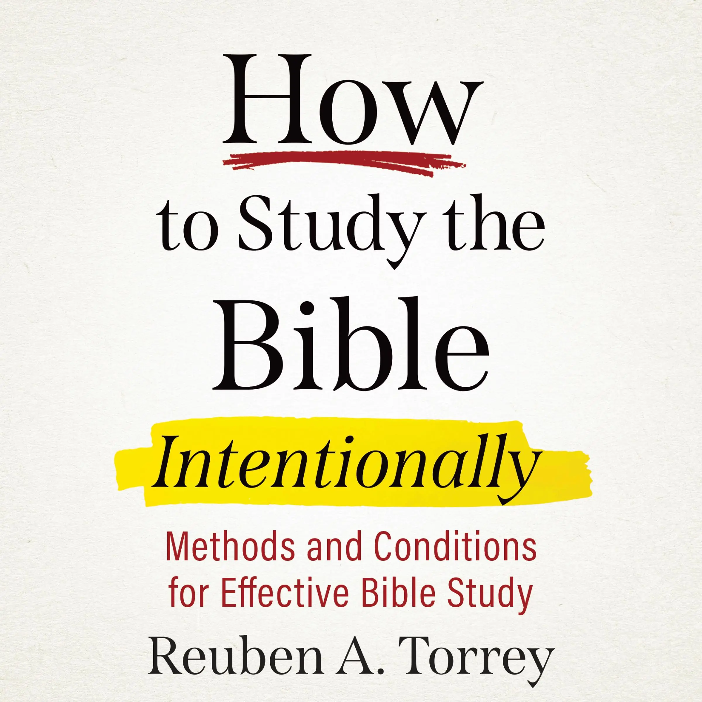 How to Study the Bible Intentionally by Reuben A. Torrey