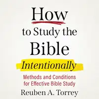 How to Study the Bible Intentionally Audiobook by Reuben A. Torrey