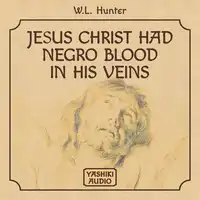 Jesus Christ Had Negro Blood in His Veins Audiobook by W.L. Hunter