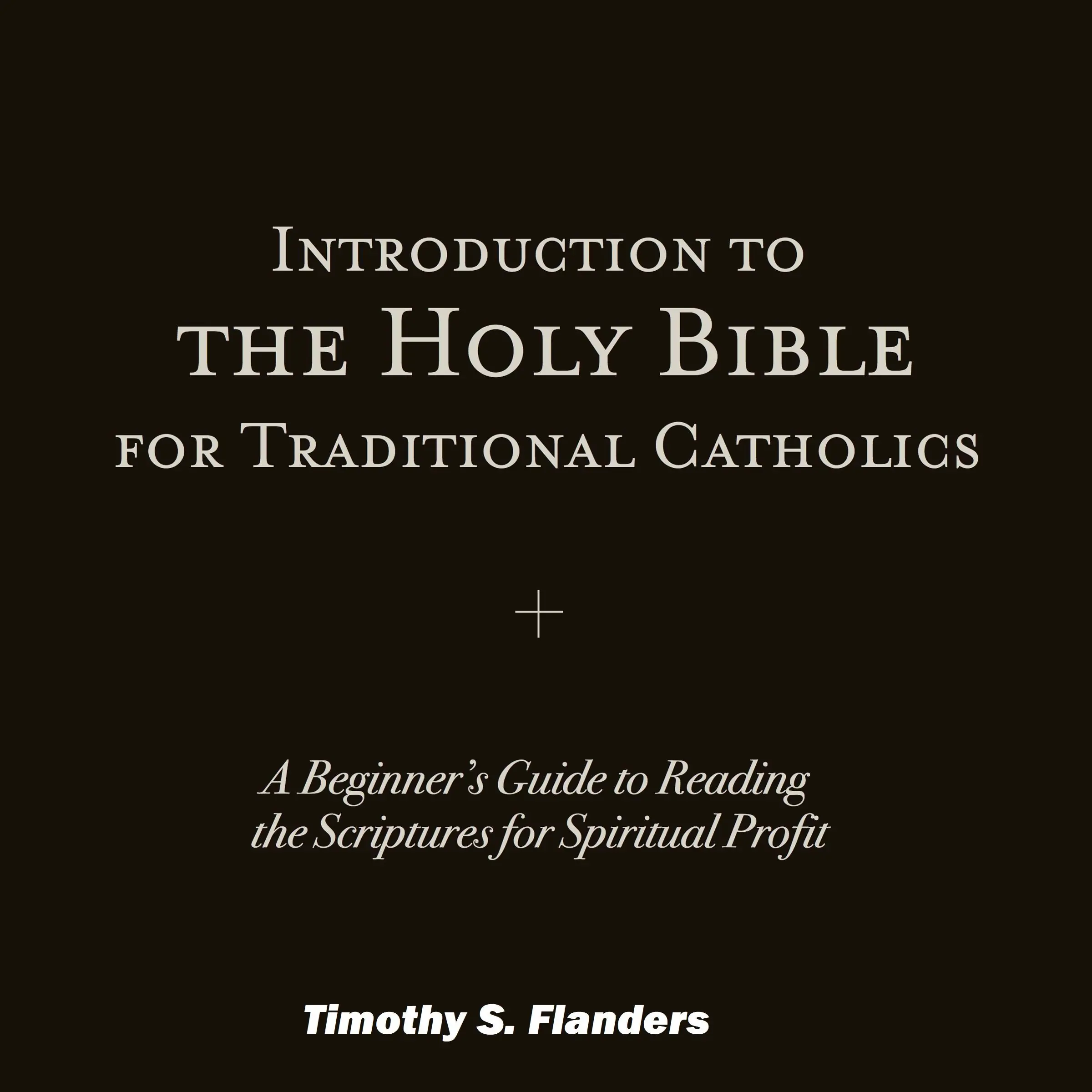 Introduction to the Holy Bible for Traditional Catholics by Timothy S. Flanders