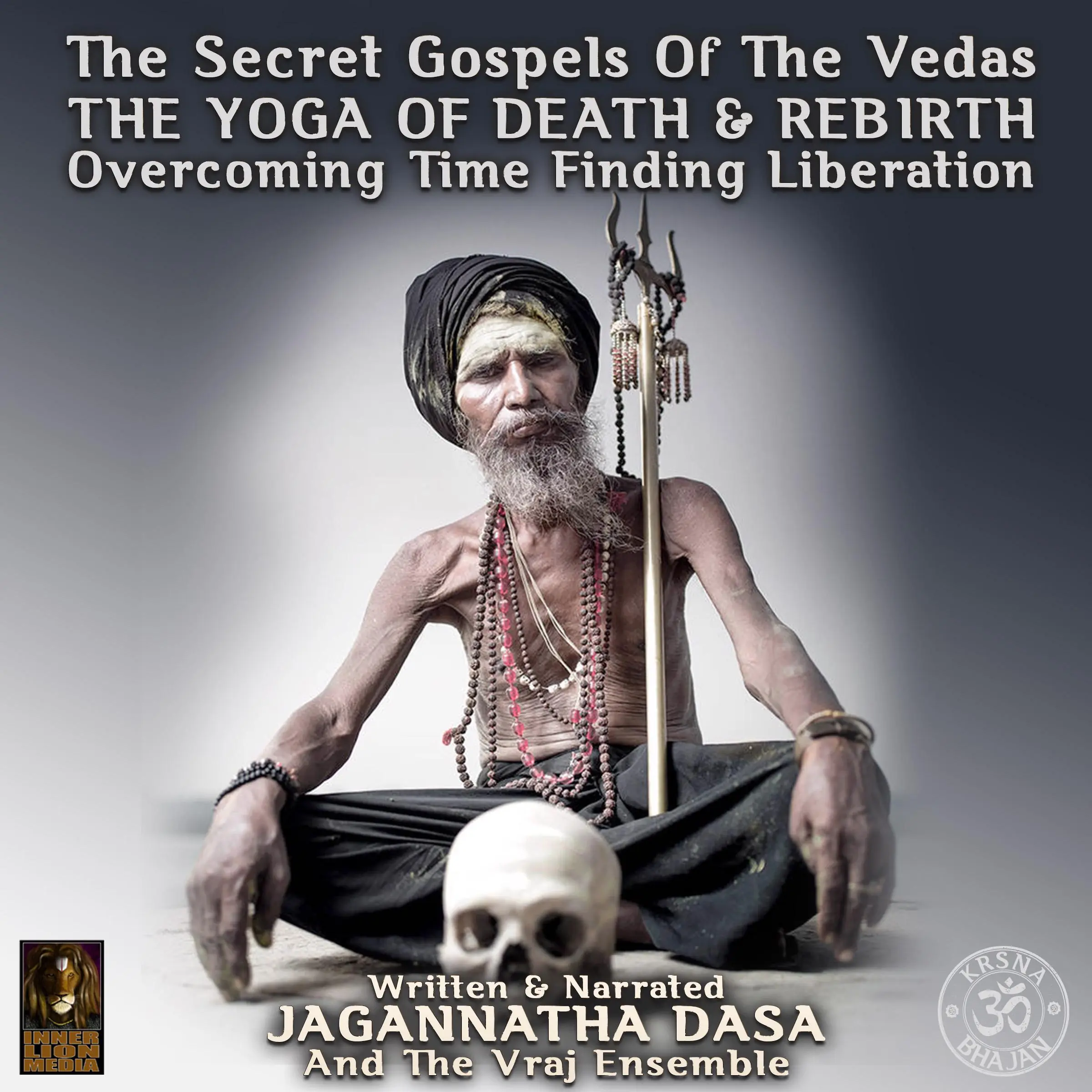 The Secret Gospels Of The Vedas - The Yoga Of Death & Rebirth Overcoming Time Finding Liberation Audiobook by Jagannatha Dasa And The Vraj Ensemble