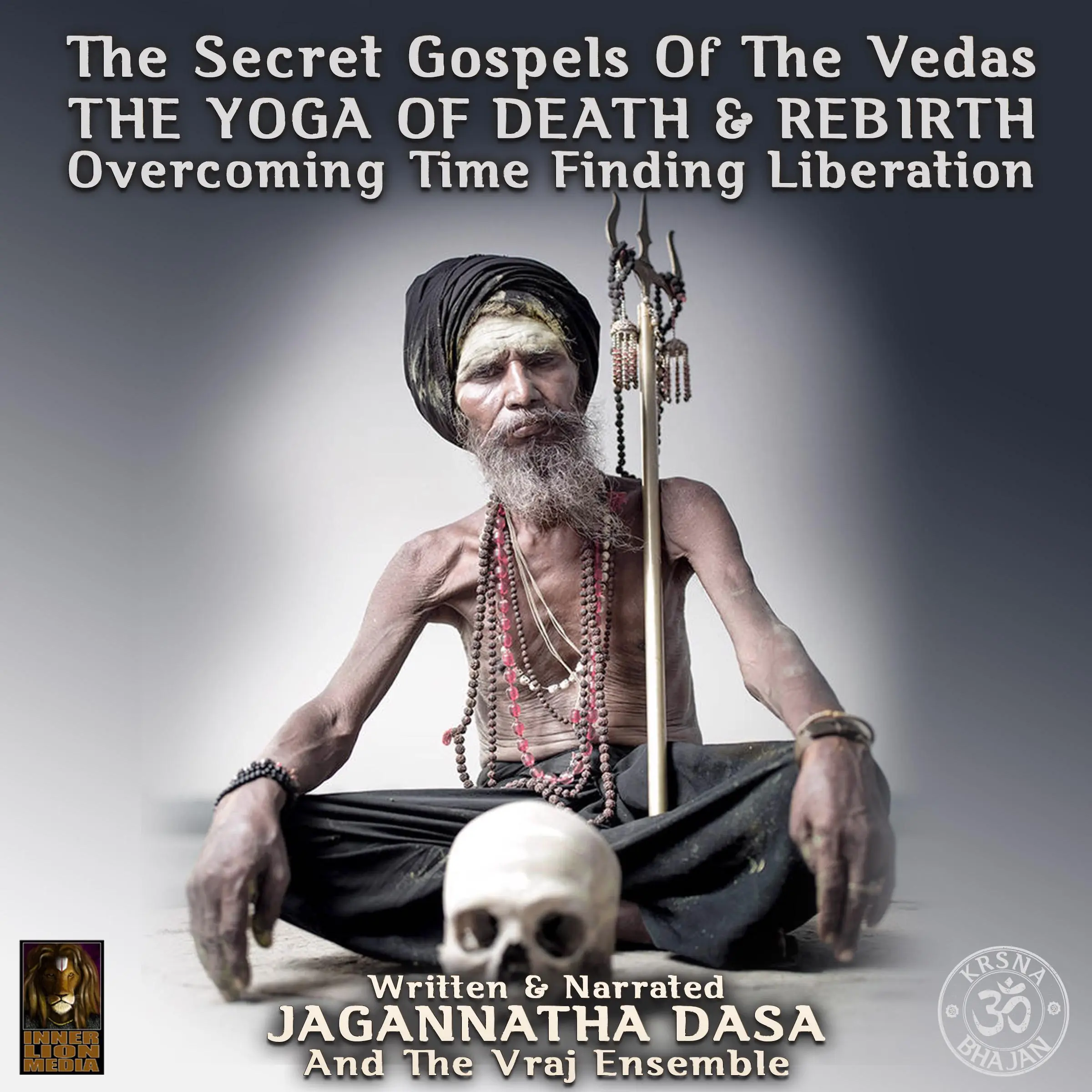 The Secret Gospels Of The Vedas - The Yoga Of Death & Rebirth Overcoming Time Finding Liberation by Jagannatha Dasa And The Vraj Ensemble