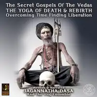 The Secret Gospels Of The Vedas - The Yoga Of Death & Rebirth Overcoming Time Finding Liberation Audiobook by Jagannatha Dasa And The Vraj Ensemble