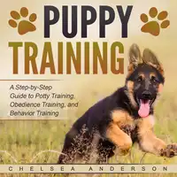 Puppy Training: A Step-by-Step Guide to Potty Training, Obedience Training, and Behavior Training Audiobook by Chelsea Anderson