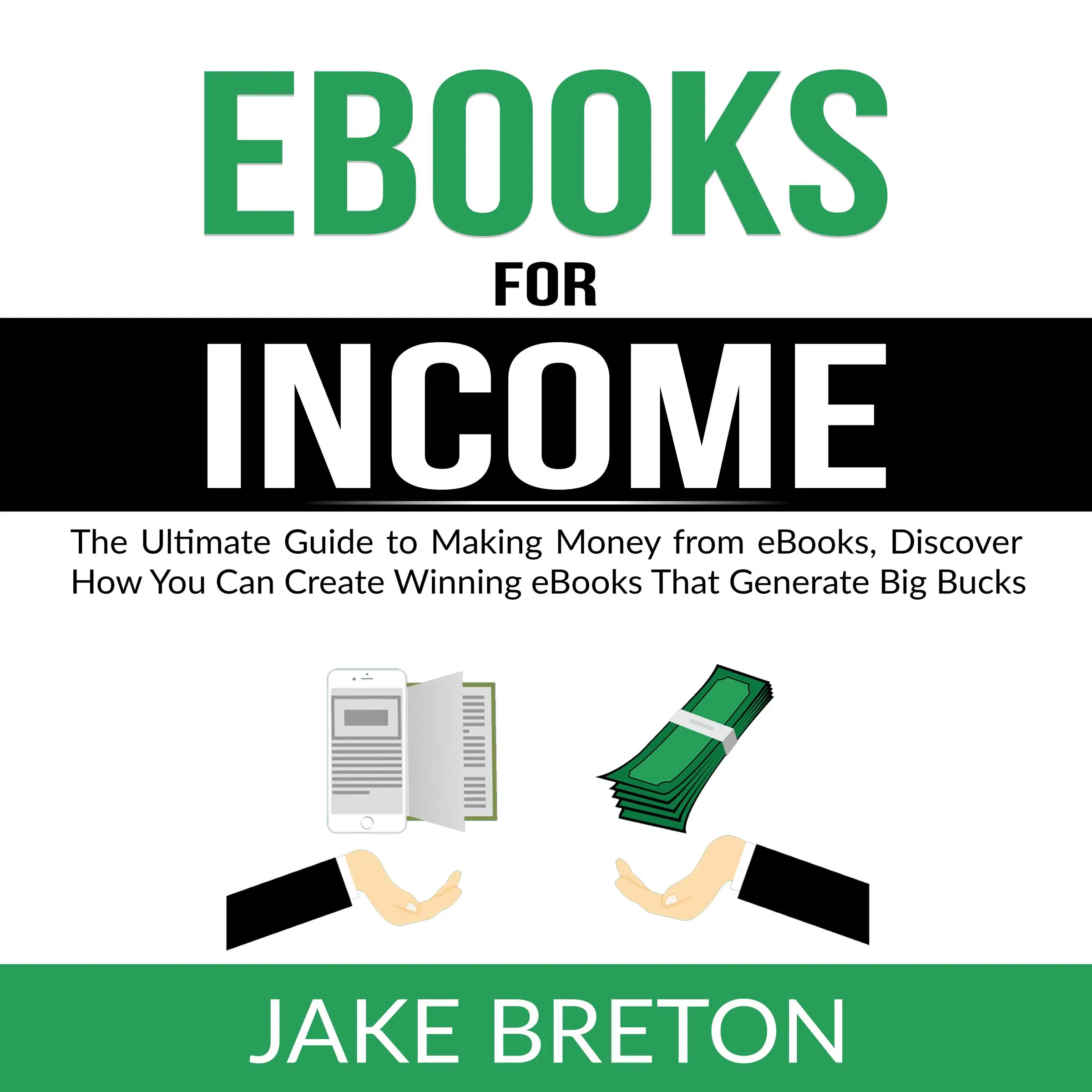 eBooks for Income: The Ultimate Guide to Making Money from eBooks, Discover How You Can Create Winning eBooks That Generate Big Bucks Audiobook by Jake Breton