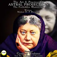 The Art & Practice Of Astral Projection The Forbidden Manuscript Audiobook by Madam H. P Blavatsky