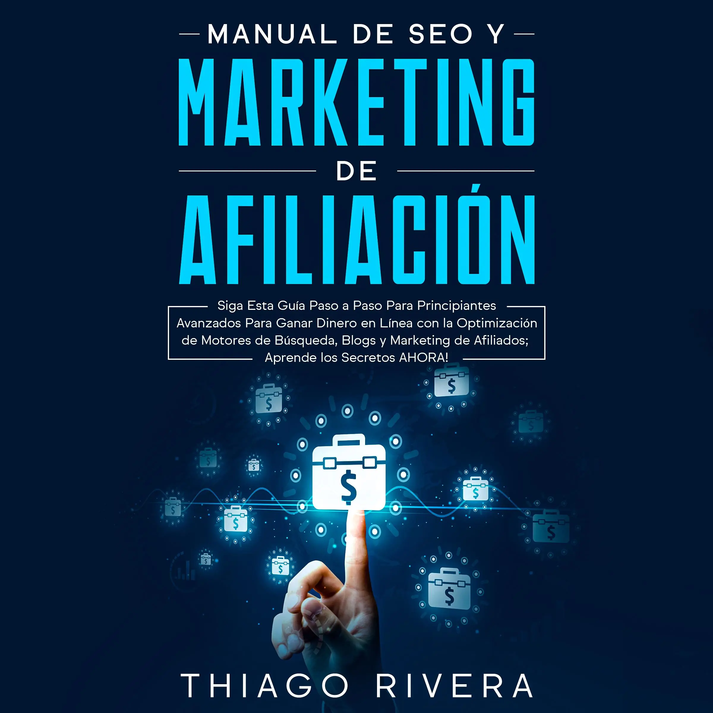 Manual de SEO y Marketing de Afiliación: Siga Esta Guía Paso a Paso Para Principiantes Avanzados Para Ganar Dinero en Línea con la Optimización de Motores de Búsqueda, Blogs y Marketing de Afiliados; ¡Aprende los Secretos AHORA! Audiobook by Thiago Rivera