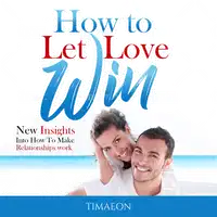 How to Let Love Win! Audiobook by Timaeon