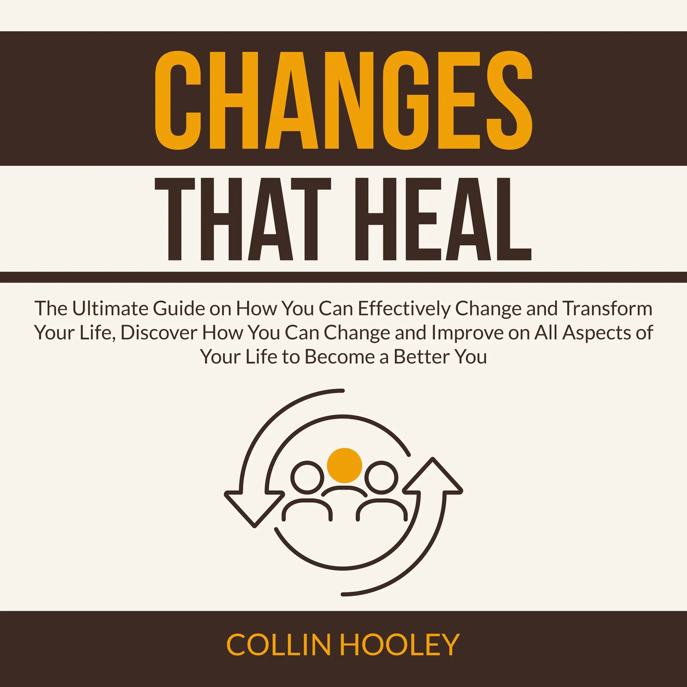 Changes that Heal: The Ultimate Guide on How You Can Effectively Change and Transform Your Life, Discover How You Can Change and Improve on All Aspects of Your Life to Become a Better You Audiobook by Collin Hooley