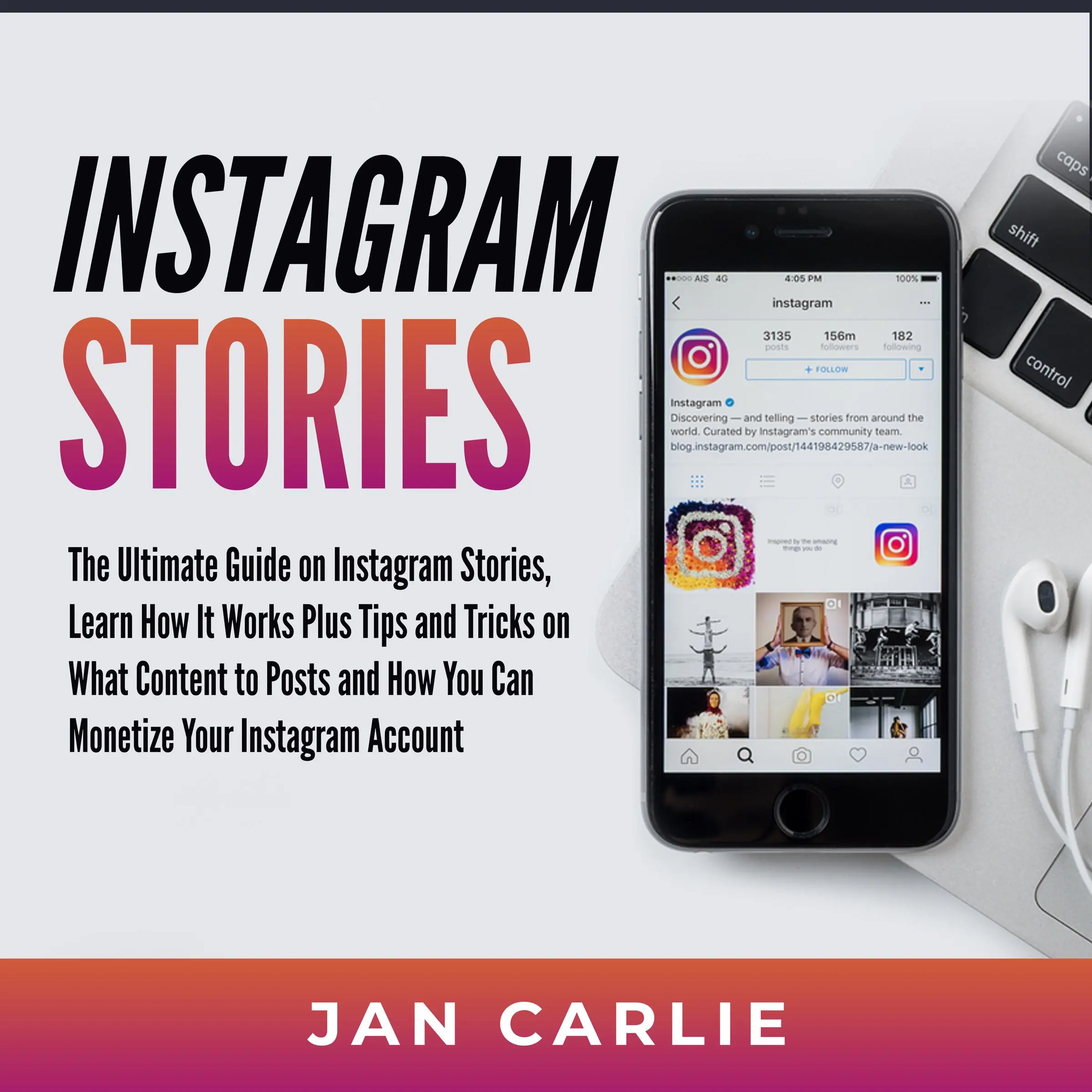 Instagram Stories: The Ultimate Guide on Instagram Stories, Learn How It Works Plus Tips and Tricks on What Content to Posts and How You Can Monetize Your Instagram Account by Jan Carlie Audiobook