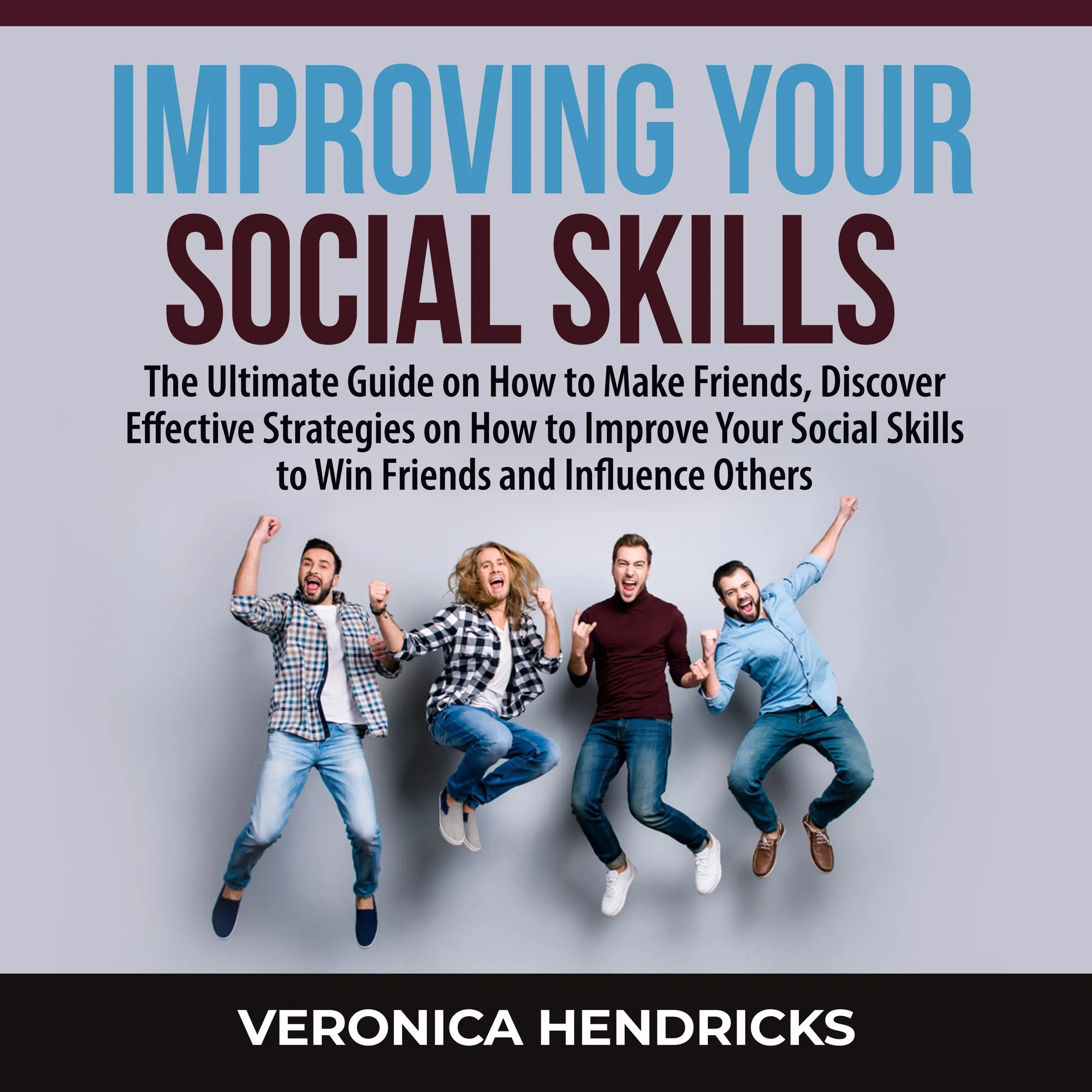Improving Your Social Skills: The Ultimate Guide on How to Make Friends, Discover Effective Strategies on How to Improve Your Social Skills to Win Friends and Influence Others Audiobook by Veronica Hendricks