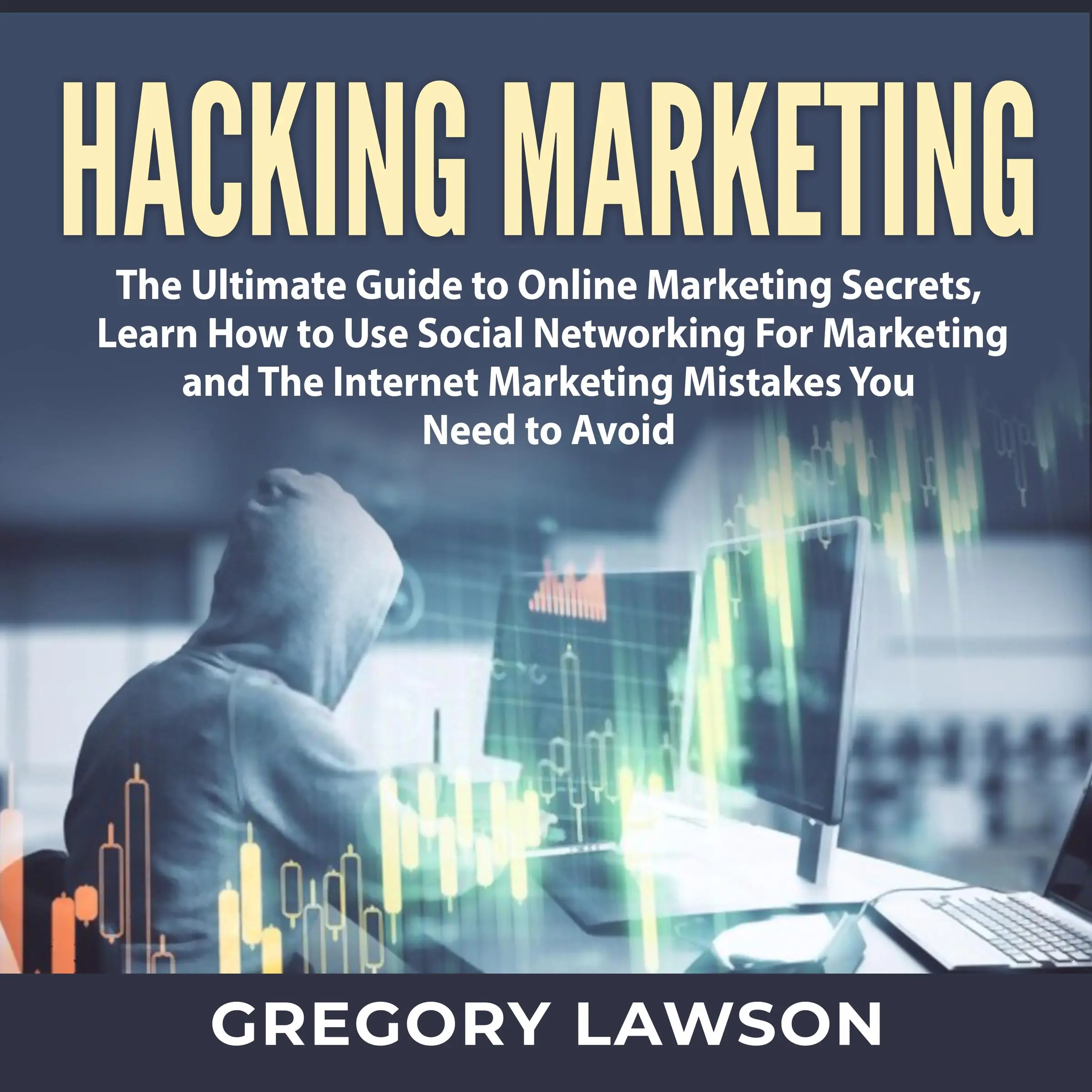 Hacking Marketing: The Ultimate Guide to Online Marketing Secrets, Learn How to Use Social Networking For Marketing and The Internet Marketing Mistakes You Need to Avoid by Gregory Lawson Audiobook