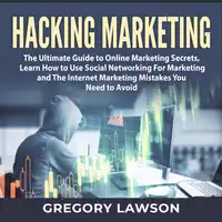 Hacking Marketing: The Ultimate Guide to Online Marketing Secrets, Learn How to Use Social Networking For Marketing and The Internet Marketing Mistakes You Need to Avoid Audiobook by Gregory Lawson