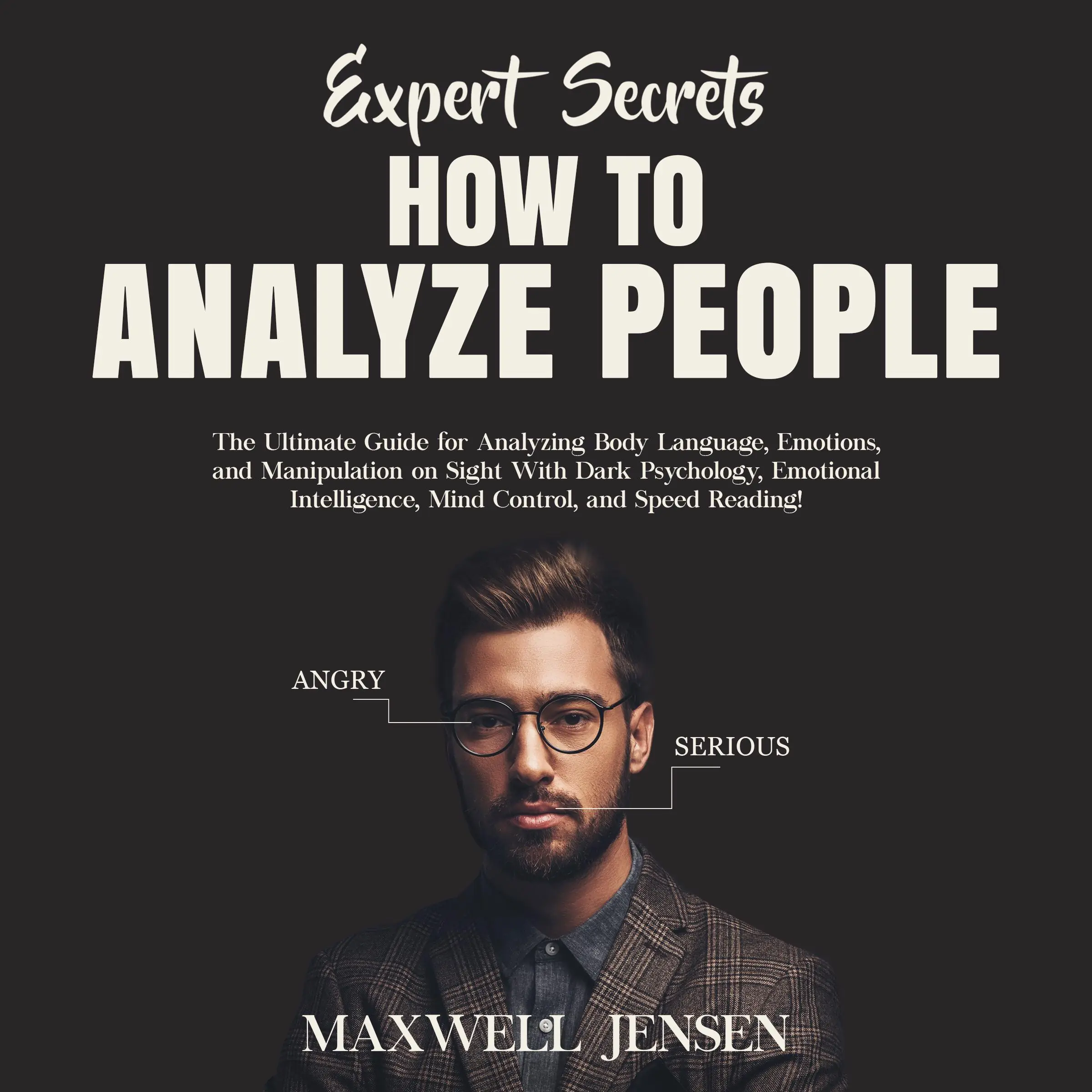 Expert Secrets – How to Analyze People: The Ultimate Guide for Analyzing Body Language, Emotions, and Manipulation on Sight With Dark Psychology, Emotional Intelligence, Mind Control, and Speed Reading by Maxwell Jensen Audiobook