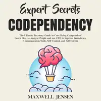 Expert Secrets – Codependency: The Ultimate Recovery Guide to Cure Being Codependent! Learn How to Analyze People and use CBT to Improve Boundaries, Communication Skills, Self-Control, and Self-Esteem Audiobook by Maxwell Jensen
