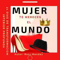 MUJER TE MERECES EL MUNDO Audiobook by Ross. Mendez