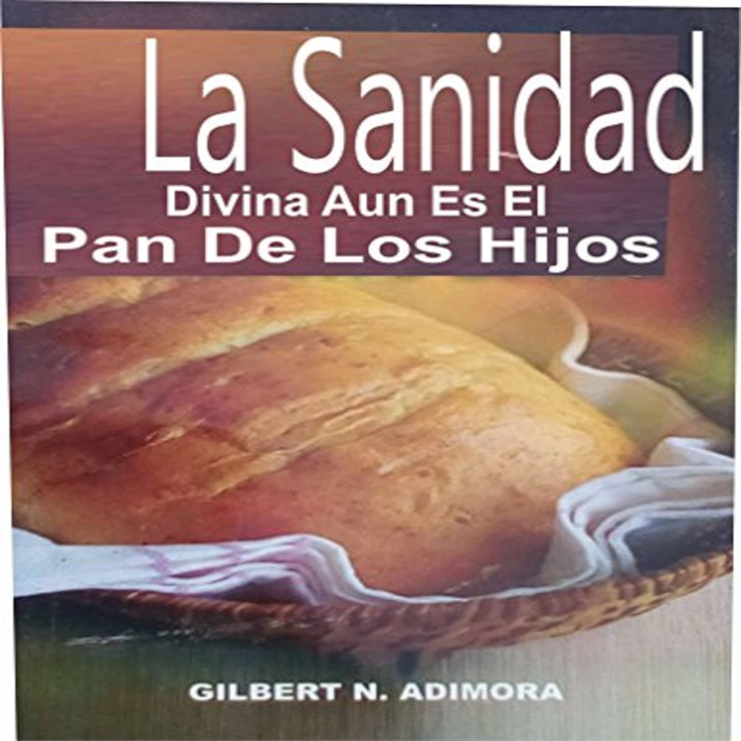 La Sanidad Divina Aun Es El Pan De Los Hijos Audiobook by Gilbert N. Adimora