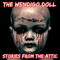 The Wendigo Doll: A Short Horror Story Audiobook by Stories From The Attic