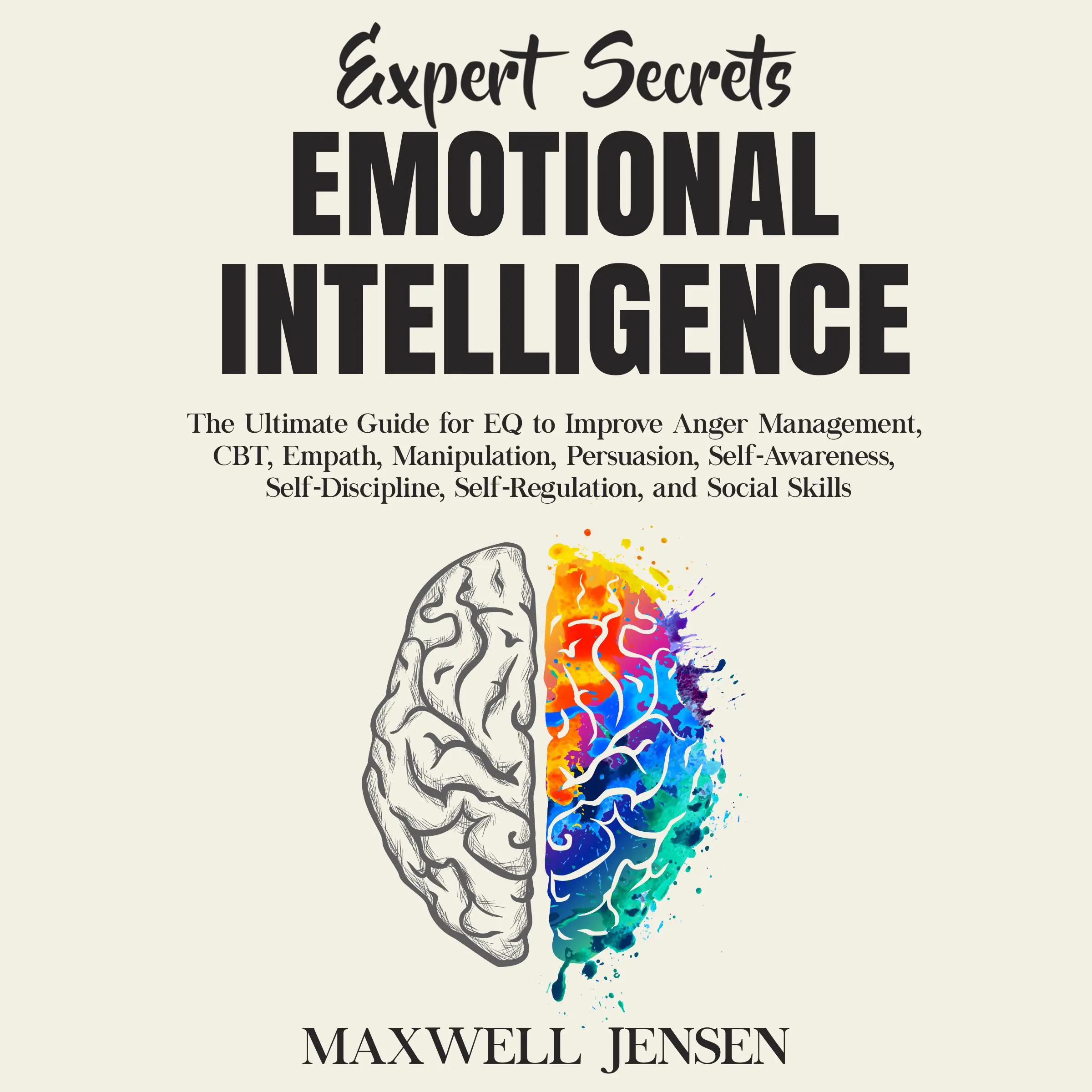 Expert Secrets – Emotional Intelligence: The Ultimate Guide for EQ to Improve Anger Management, CBT, Empath, Manipulation, Persuasion, Self-Awareness, Self-Discipline, Self-Regulation, and Social Skills by Maxwell Jensen Audiobook