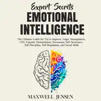 Expert Secrets – Emotional Intelligence: The Ultimate Guide for EQ to Improve Anger Management, CBT, Empath, Manipulation, Persuasion, Self-Awareness, Self-Discipline, Self-Regulation, and Social Skills Audiobook by Maxwell Jensen