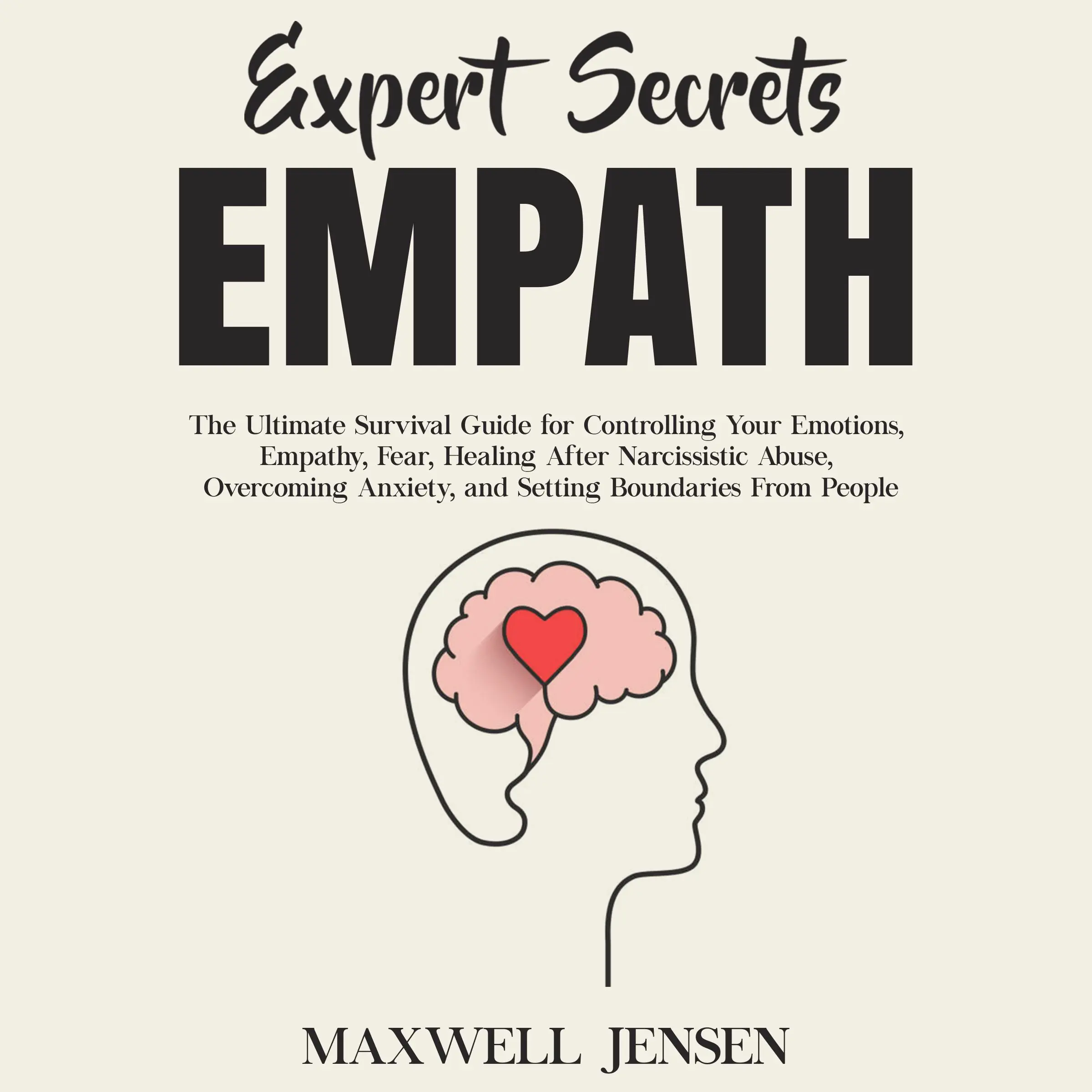 Expert Secrets – Empath: The Ultimate Survival Guide for Controlling Your Emotions, Empathy, Fear, Healing After Narcissistic Abuse, Overcoming Anxiety, and Setting Boundaries From People Audiobook by Maxwell Jensen