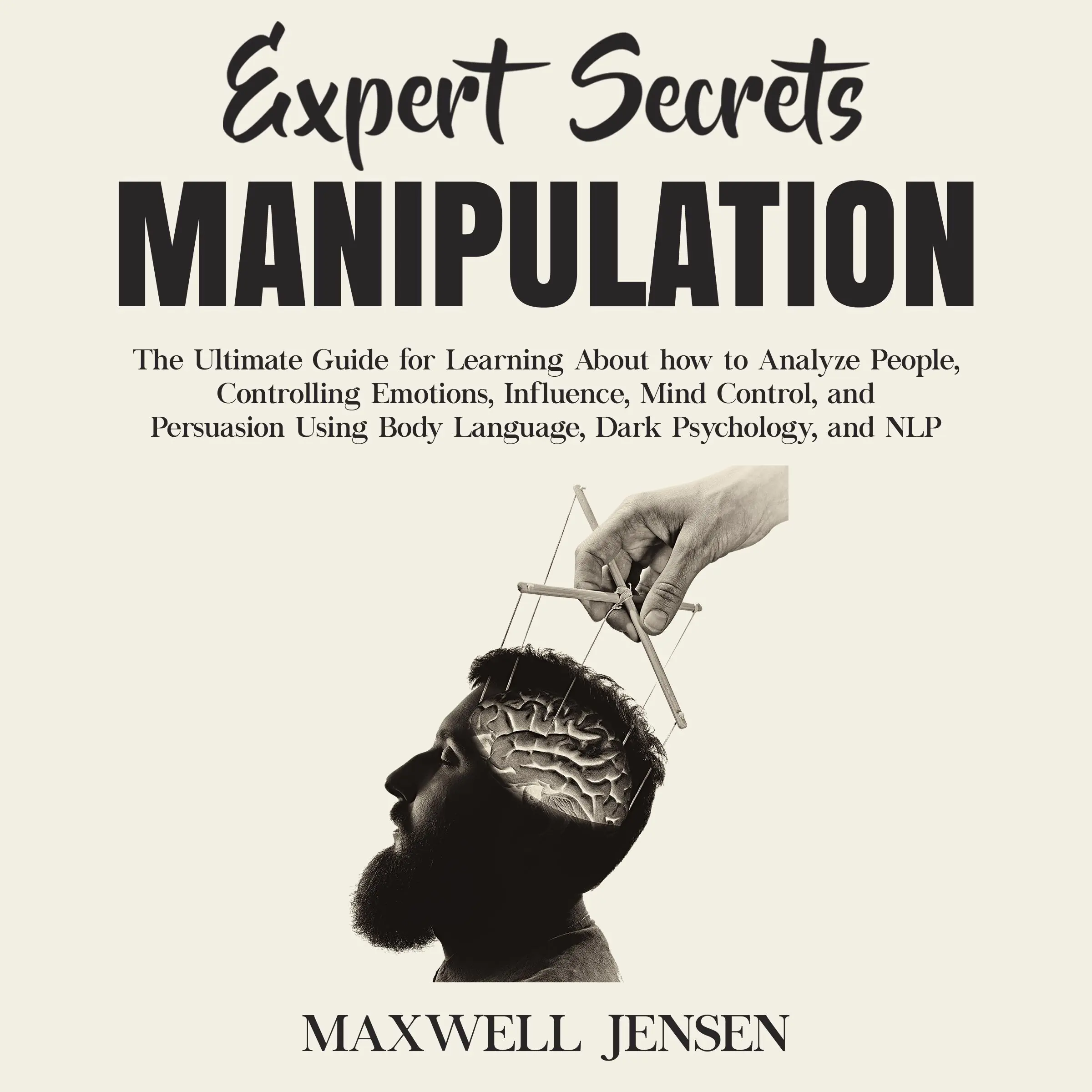 Expert Secrets – Manipulation: The Ultimate Guide for Learning About how to Analyze People, Controlling Emotions, Influence, Mind Control, and Persuasion Using Body Language, Dark Psychology, and NLP by Maxwell Jensen Audiobook