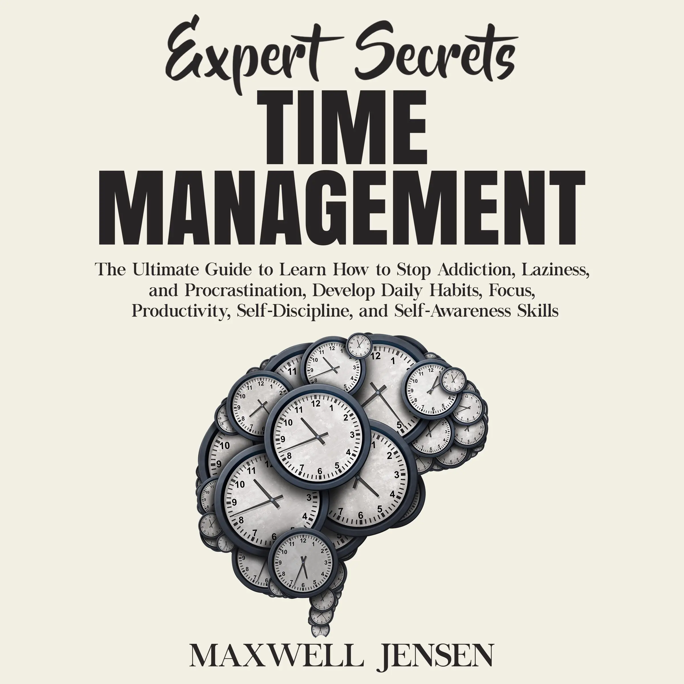 Expert Secrets – Time Management: The Ultimate Guide to Learn How to Stop Addiction, Laziness, and Procrastination, Develop Daily Habits, Focus, Productivity, Self-Discipline, and Self-Awareness Skills by Maxwell Jensen Audiobook