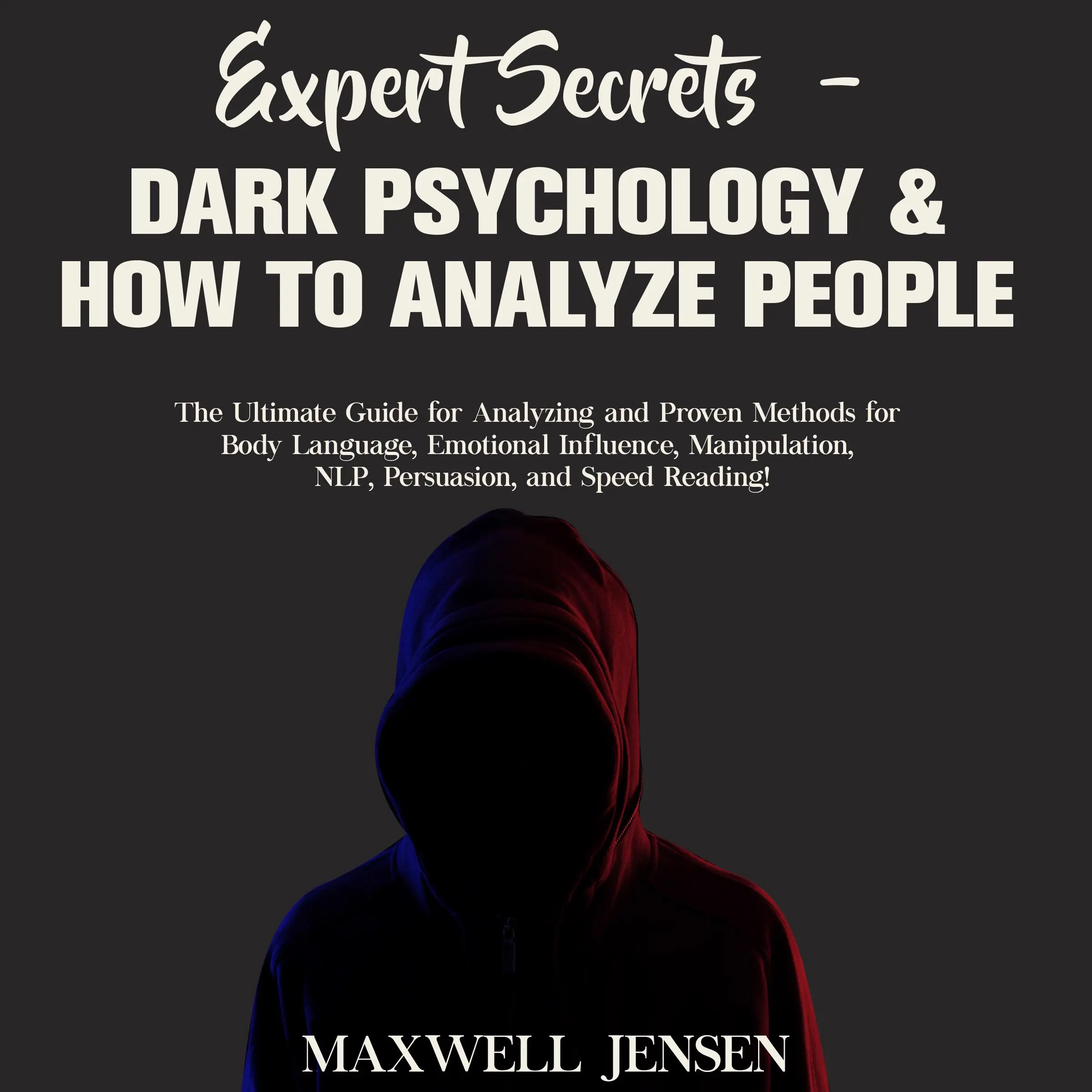 Expert Secrets – Dark Psychology & How to Analyze People: The Ultimate Guide for Analyzing and Proven Methods for Body Language, Emotional Influence, Manipulation, NLP, Persuasion, and Speed Reading by Maxwell Jensen Audiobook