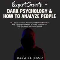 Expert Secrets – Dark Psychology & How to Analyze People: The Ultimate Guide for Analyzing and Proven Methods for Body Language, Emotional Influence, Manipulation, NLP, Persuasion, and Speed Reading Audiobook by Maxwell Jensen