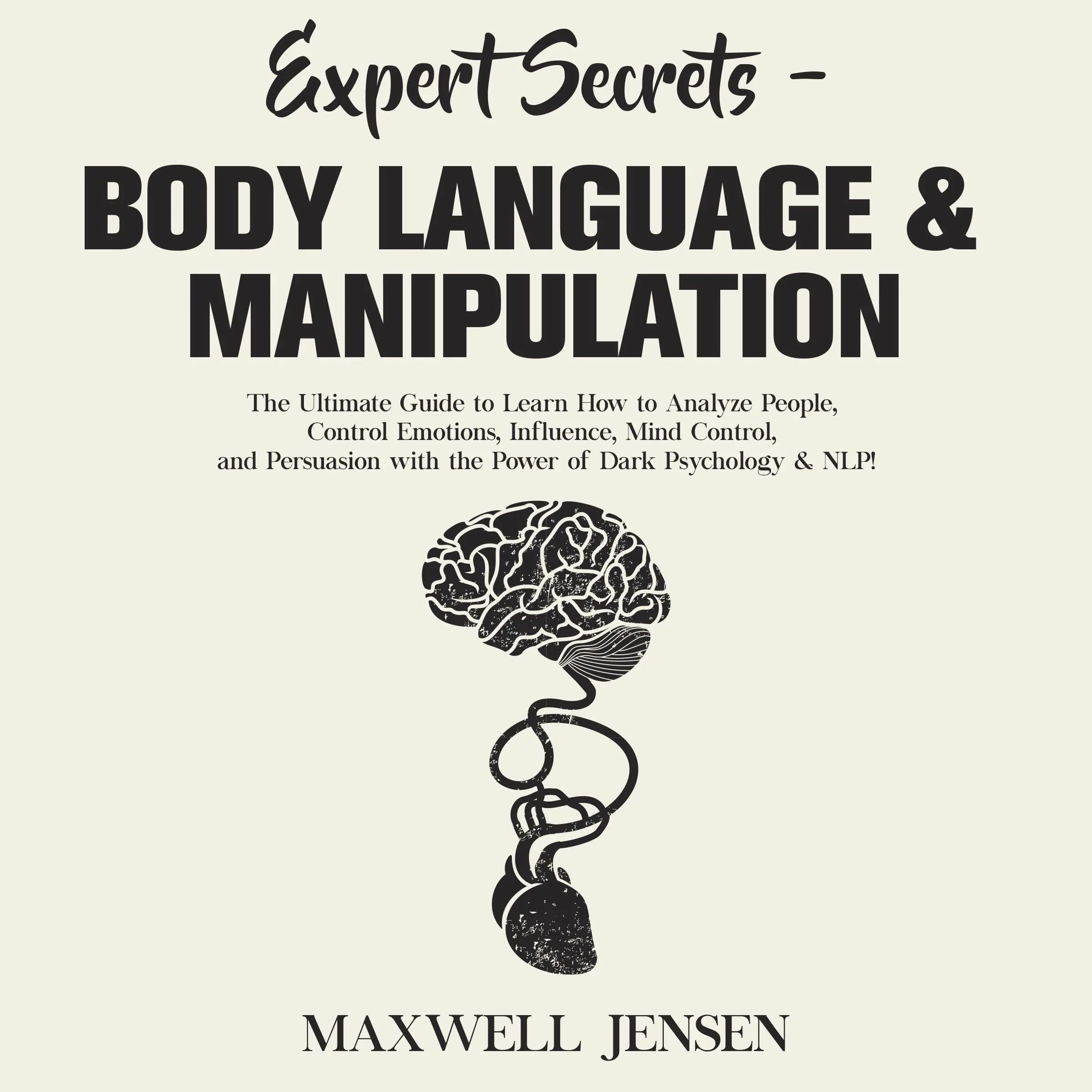 Expert Secrets – Body Language & Manipulation: The Ultimate Guide to Learn How to Analyze People, Control Emotions, Influence, Mind Control, and Persuasion with the Power of Dark Psychology & NLP by Maxwell Jensen