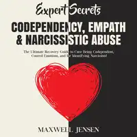 Expert Secrets – Codependency, Empath & Narcissistic Abuse: The Ultimate Recovery Guide to Cure Being Codependent, Control Emotions, and for Identifying Narcissists Audiobook by Maxwell Jensen