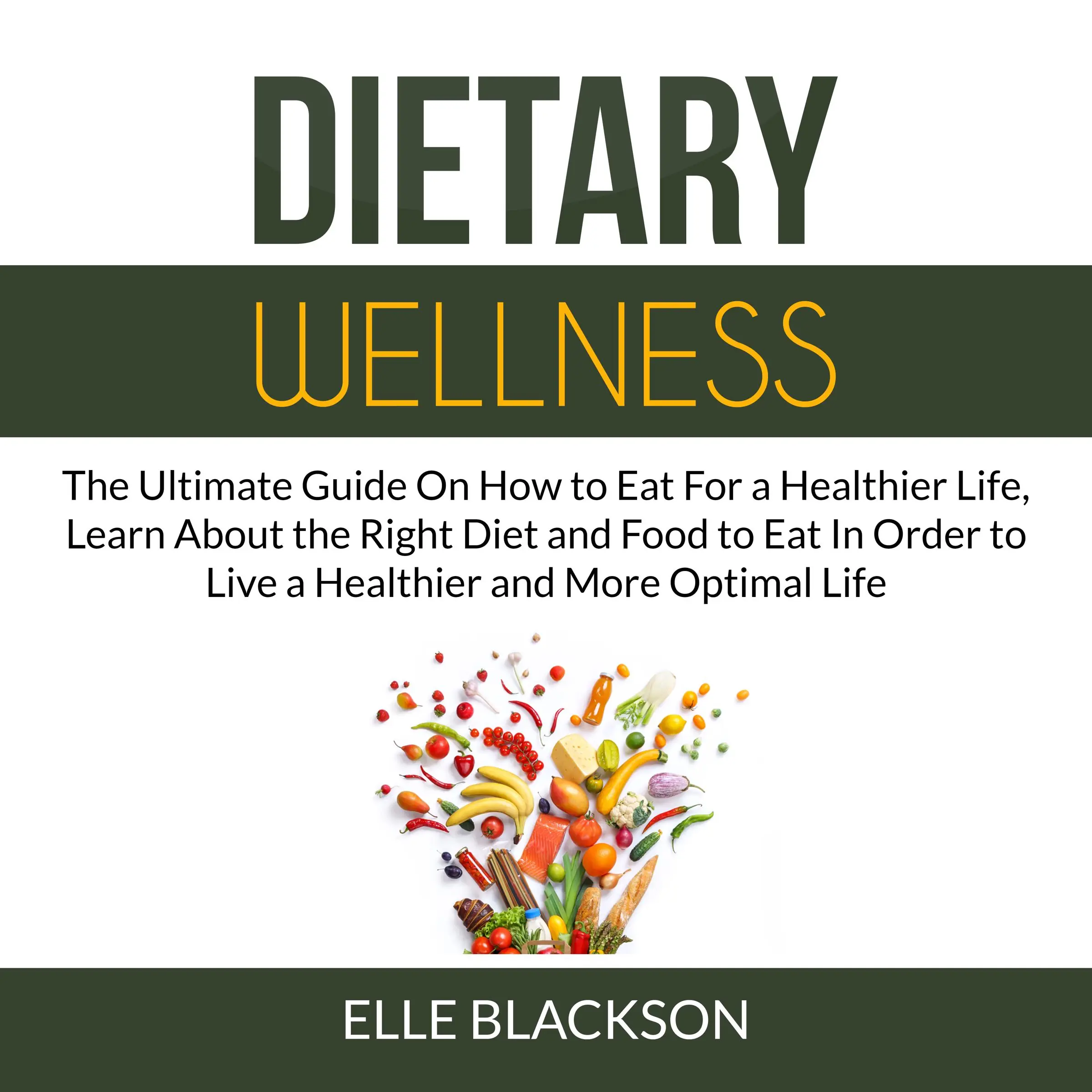 Dietary Wellness: The Ultimate Guide On How to Eat For a Healthier Life, Learn About the Right Diet and Food to Eat In Order to Live a Healthier and More Optimal Life Audiobook by Elle Blackson