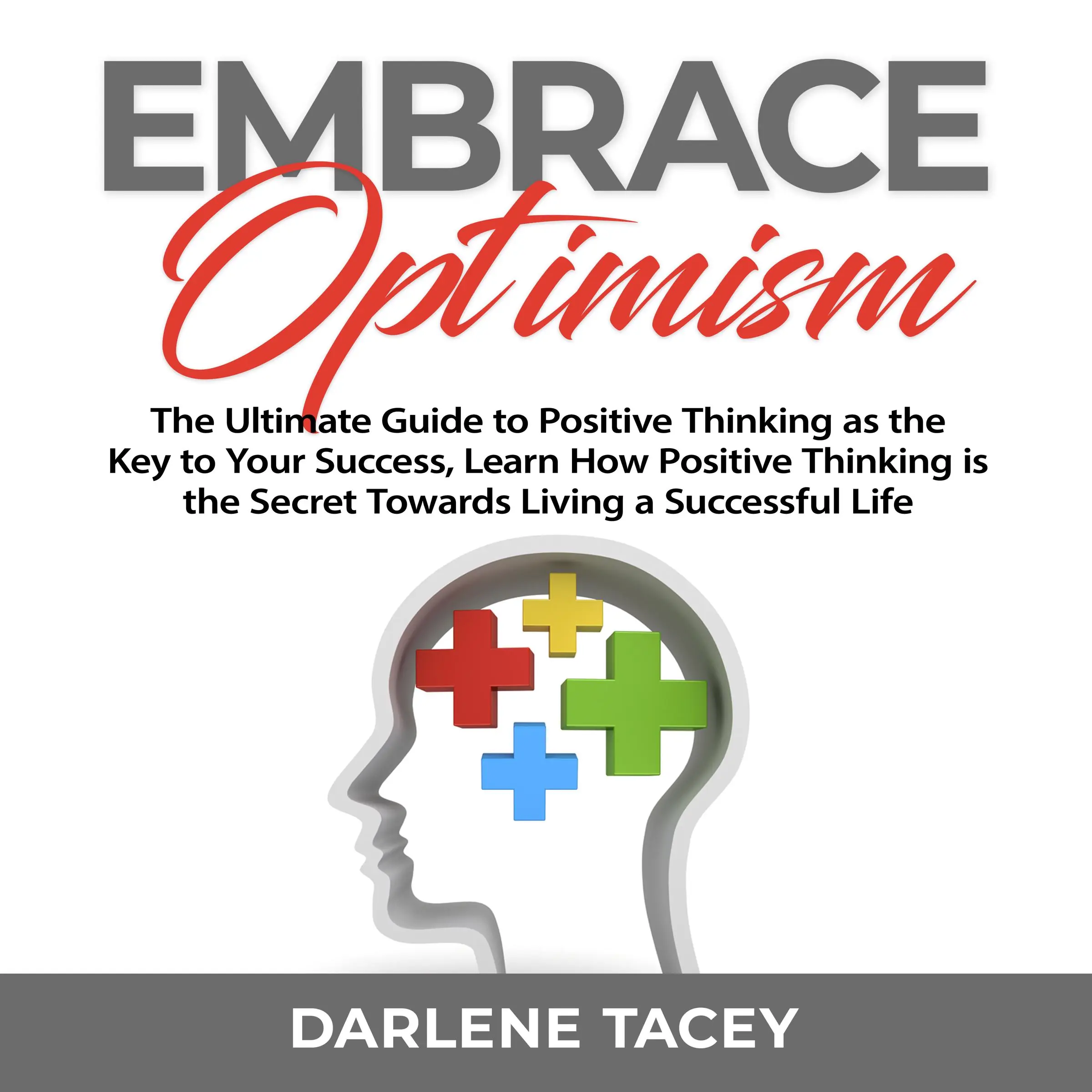 Embrace Optimism: The Ultimate Guide to Positive Thinking as the Key to Your Success, Learn How Positive Thinking is the Secret Towards Living a Successful Life by Darlene Tacey Audiobook