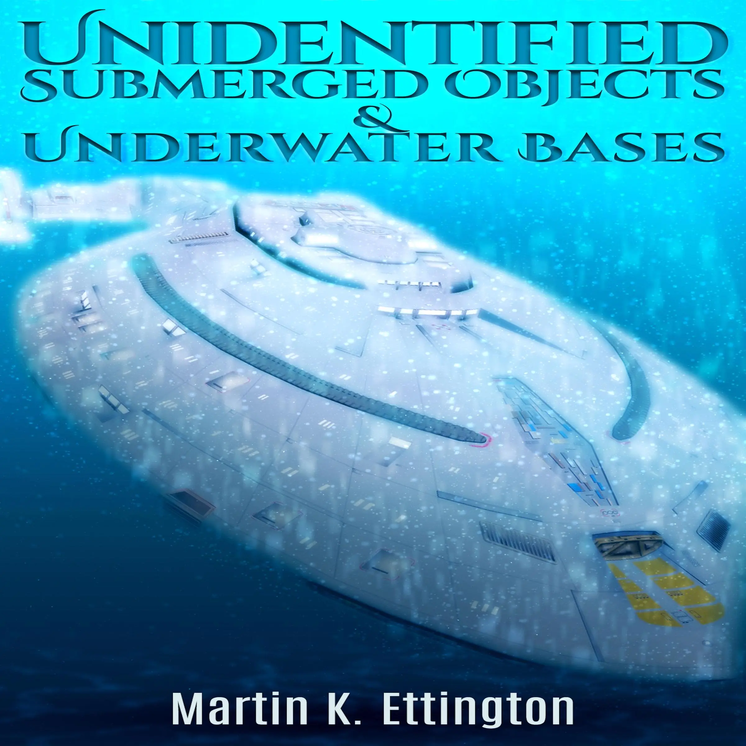 Unidentified Submerged Objects and Underwater Bases by Martin K. Ettington Audiobook