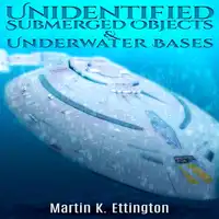 Unidentified Submerged Objects and Underwater Bases Audiobook by Martin K. Ettington