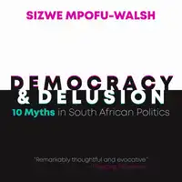 Democracy and Delusion Audiobook by Sizwe Mpofu-Walsh