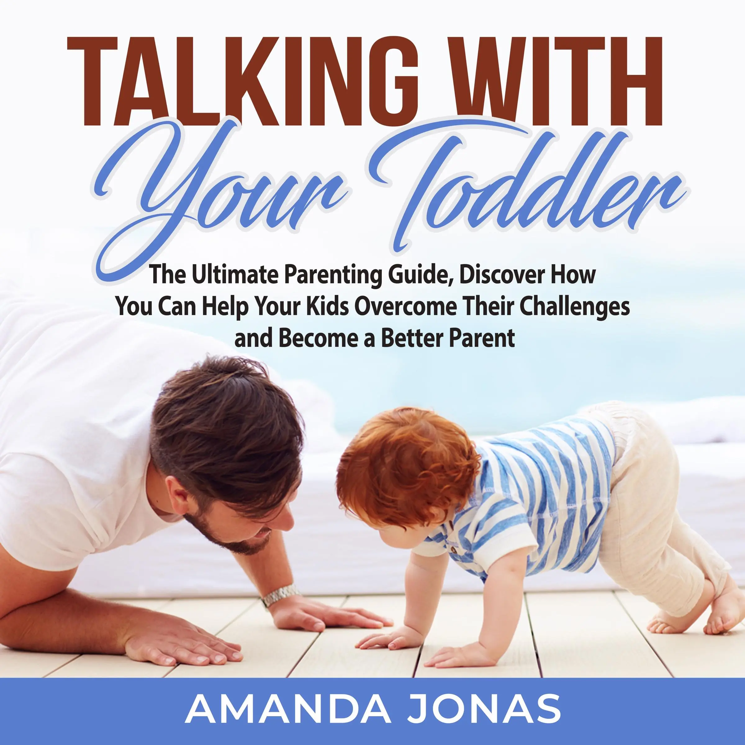 Talking With Your Toddler: The Ultimate Parenting Guide, Discover How You Can Help Your Kids Overcome Their Challenges and Become a Better Parent by Amanda Jonas