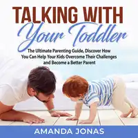 Talking With Your Toddler: The Ultimate Parenting Guide, Discover How You Can Help Your Kids Overcome Their Challenges and Become a Better Parent Audiobook by Amanda Jonas