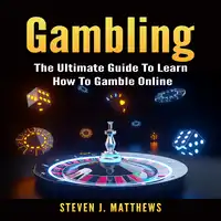 Gambling: The Ultimate Guide To Learn How To Gamble Online Audiobook by Steven J. Matthews