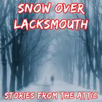 Snow Over Lacksmouth: A Short Horror Story Audiobook by Stories From The Attic