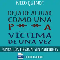 Deja De Actuar Como Una P**A Victima De Una Vez Audiobook by Nico Quindt