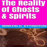 The Reality of Ghosts & Spirits Audiobook by Martin K. Ettington