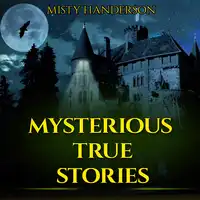 Mysterious True Stories Audiobook by Misty Handerson