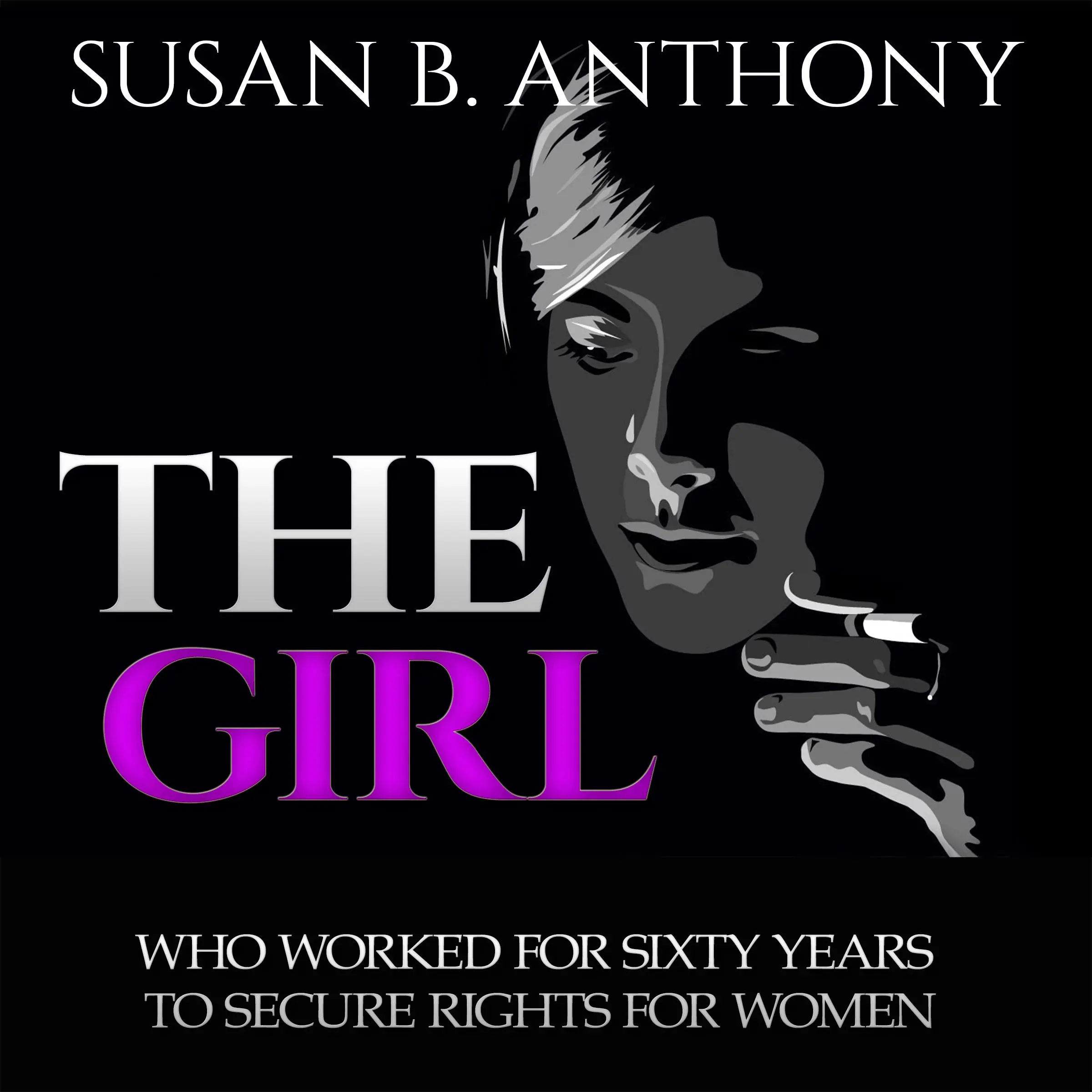 The Girl Who Worked For Sixty Years To Secure Rights For Woman by Susan Anthony Audiobook