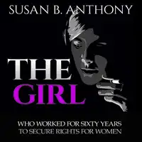 The Girl Who Worked For Sixty Years To Secure Rights For Woman Audiobook by Susan Anthony